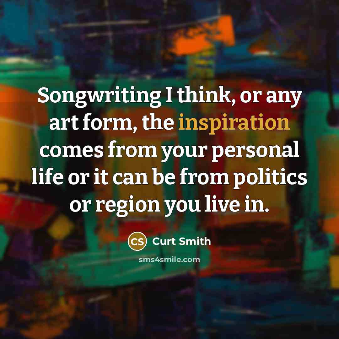 “Songwriting I think, or any art form, the inspiration comes…” quote by Curt Smith