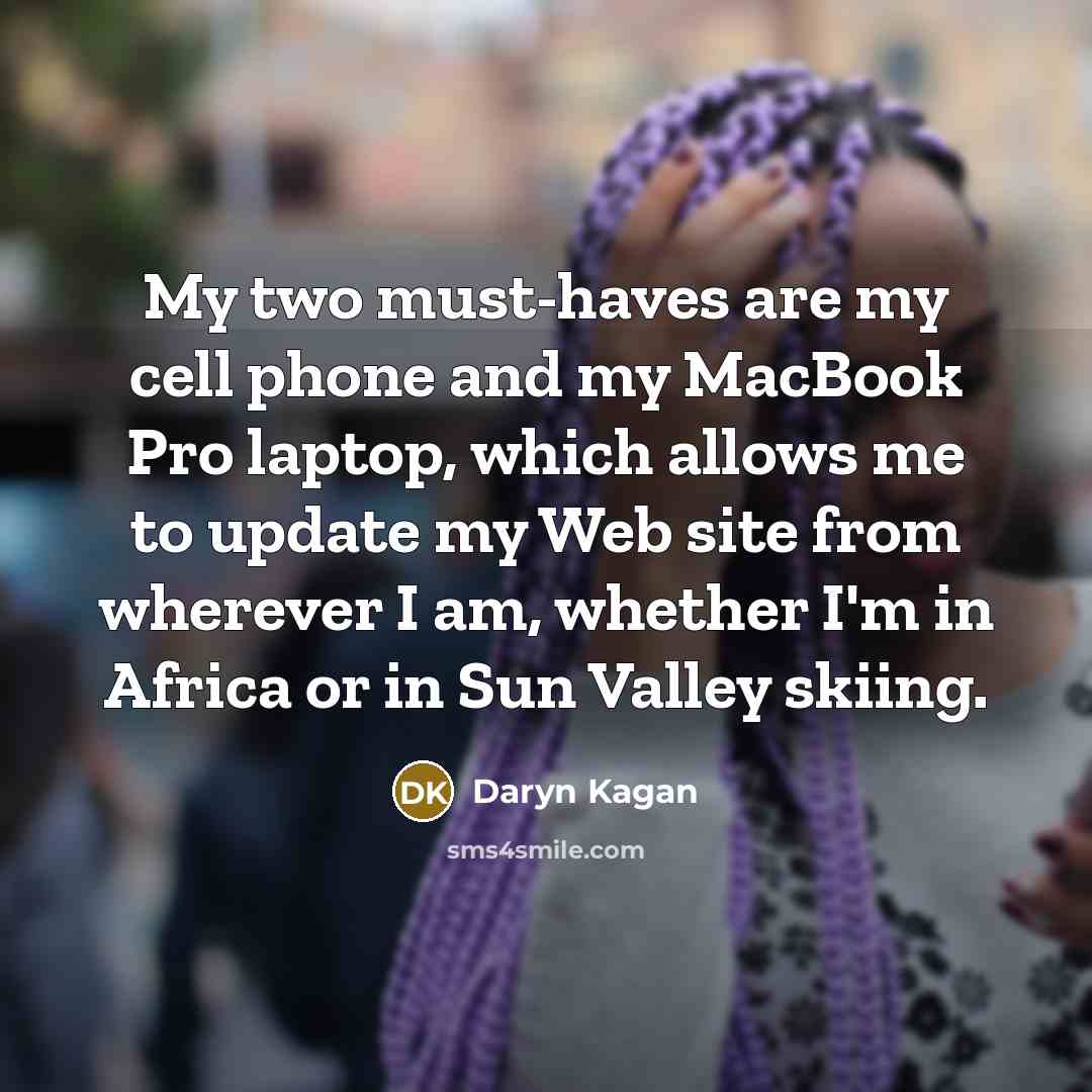 “My two must-haves are my cell phone and my MacBook…” quote by Daryn Kagan
