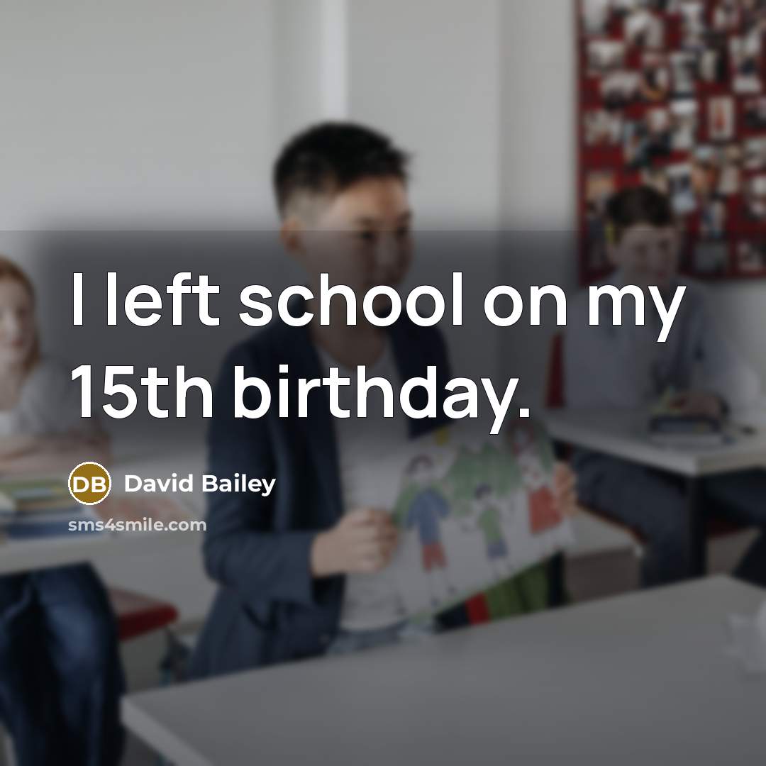 “I left school on my 15th birthday.…” quote by David Bailey