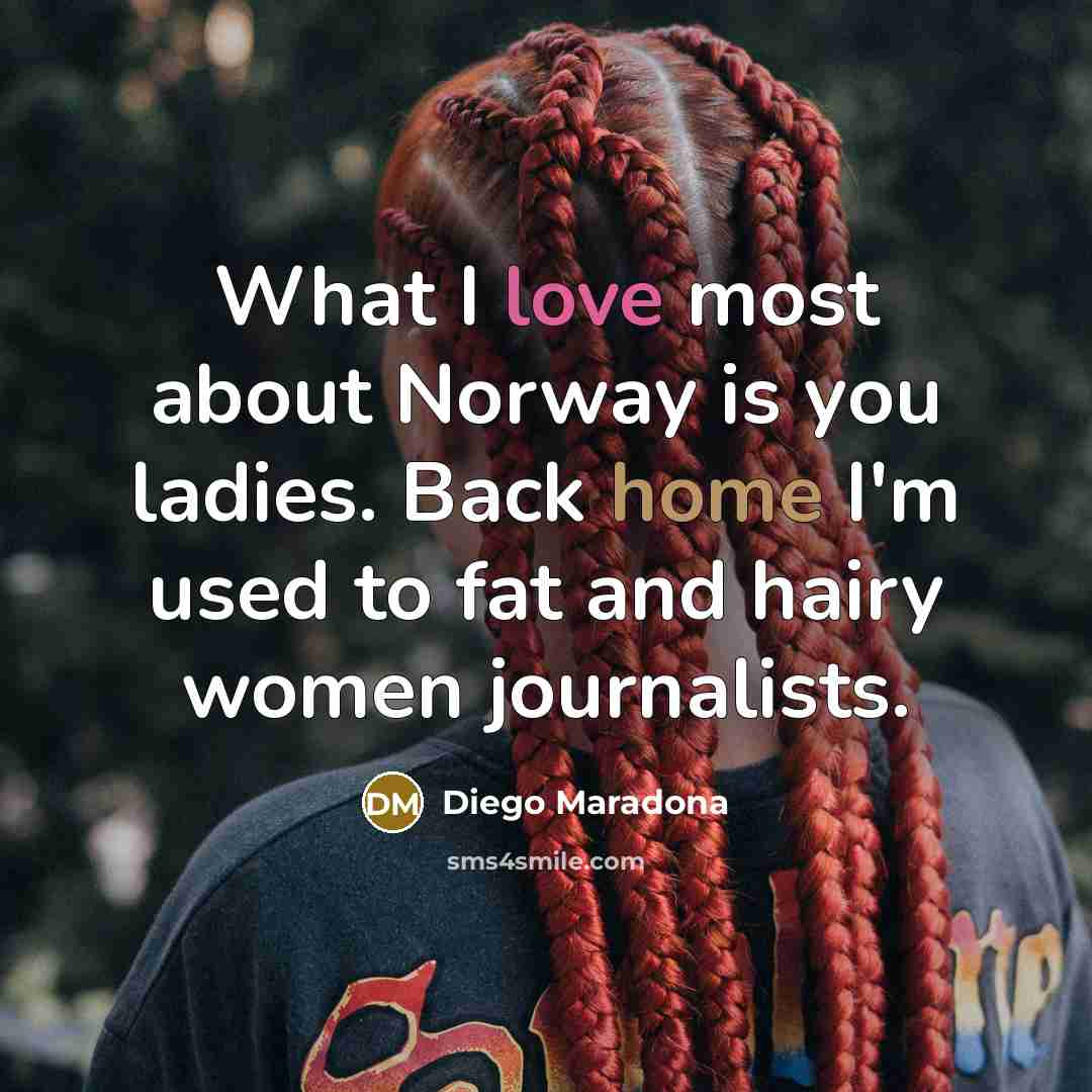 “What I love most about Norway is you ladies. Back…” quote by Diego Maradona