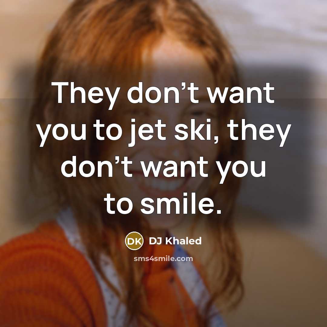 “They don't want you to jet ski, they don't want…” quote by DJ Khaled
