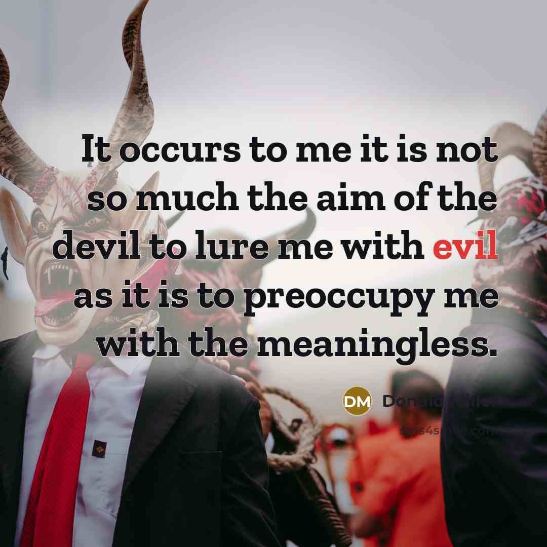 “It occurs to me it is not so much the…” quote by Donald Miller