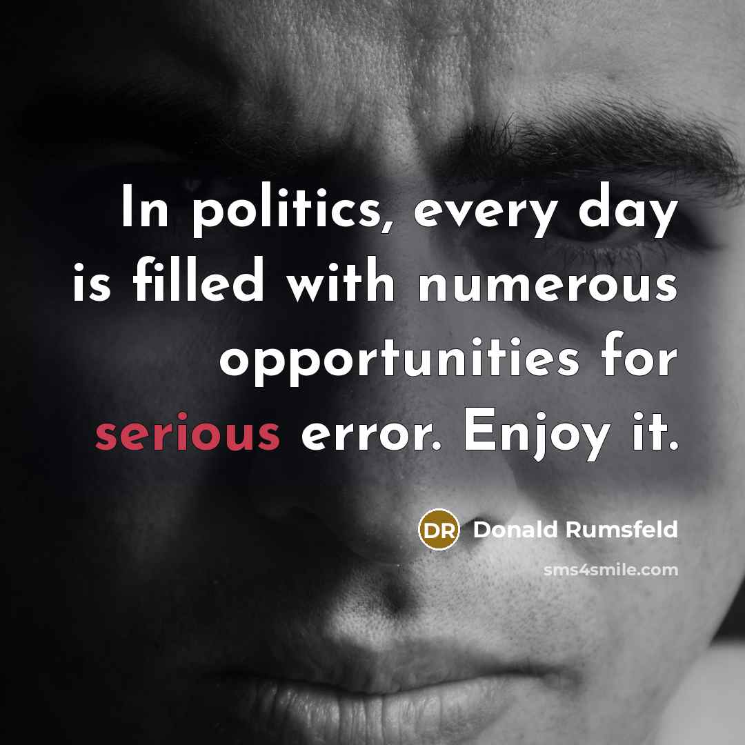 “In politics, every day is filled with numerous opportunities for…” quote by Donald Rumsfeld