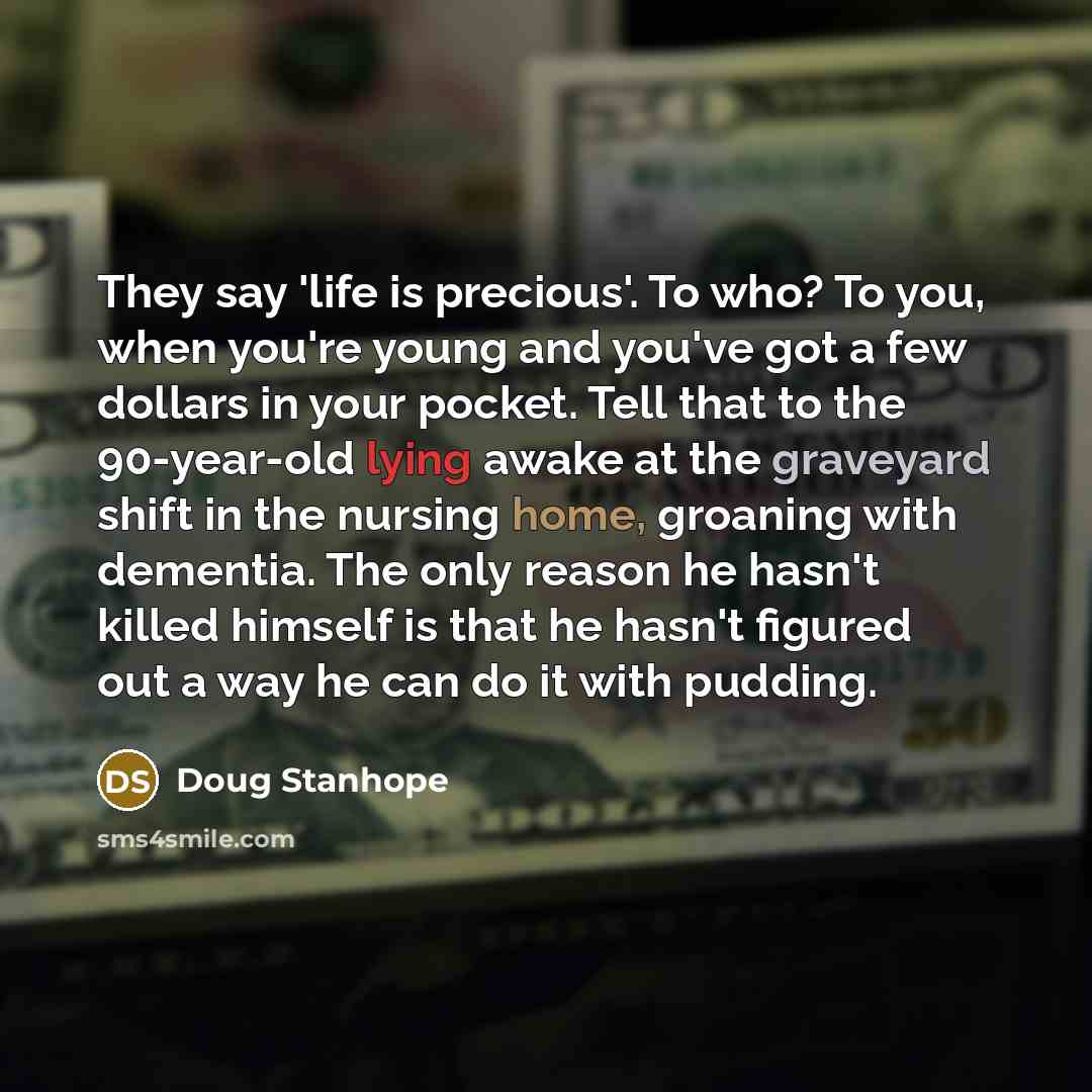 “They say 'life is precious'. To who? To you, when…” quote by Doug Stanhope
