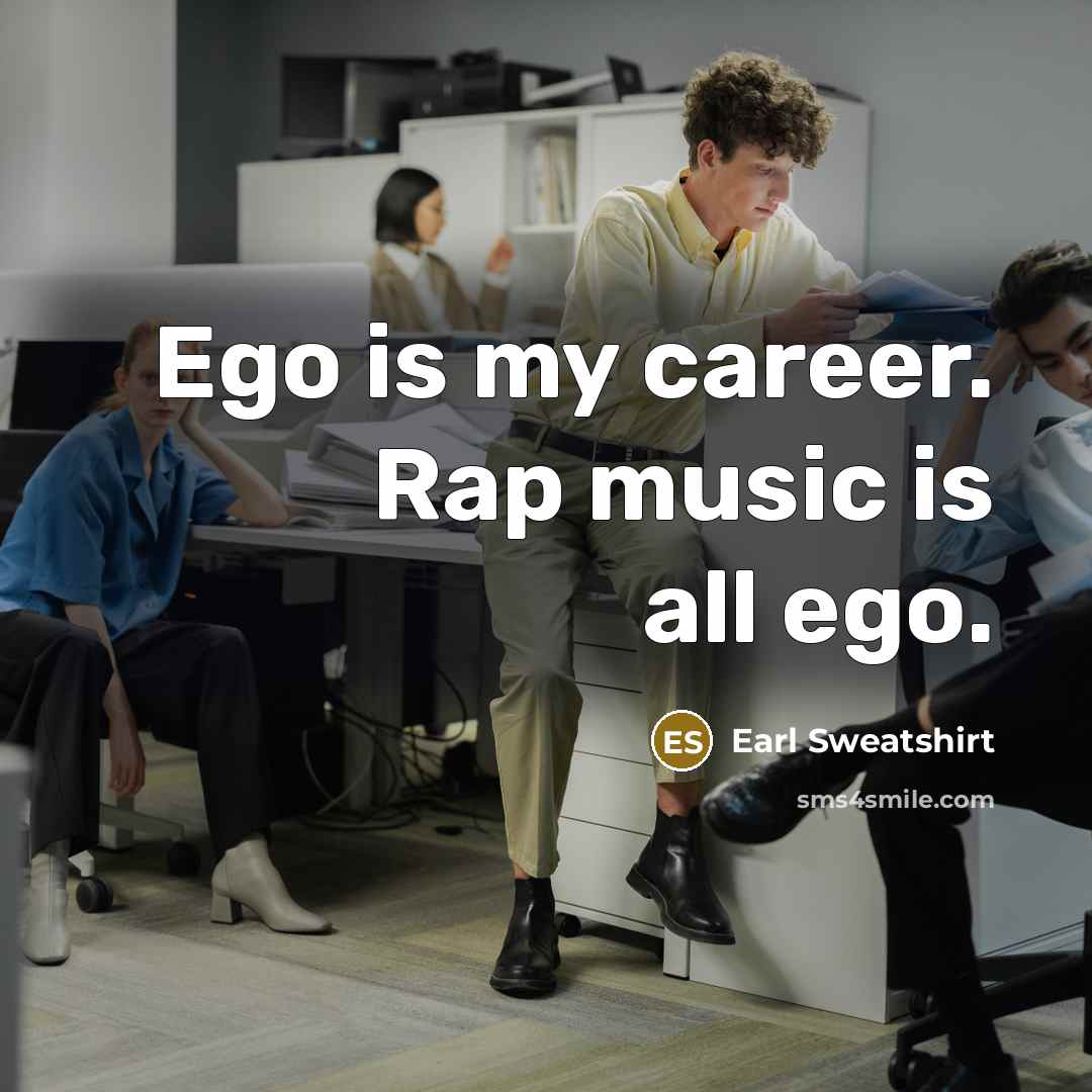 “Ego is my career. Rap music is all ego.…” quote by Earl Sweatshirt