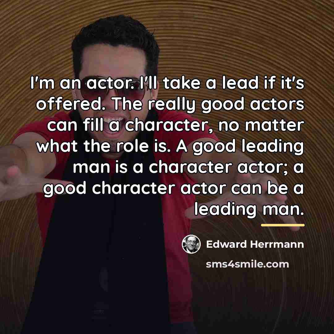 “I'm an actor. I'll take a lead if it's offered.…” quote by Edward Herrmann