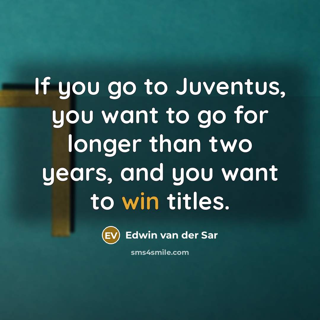 “If you go to Juventus, you want to go for…” quote by Edwin van der Sar