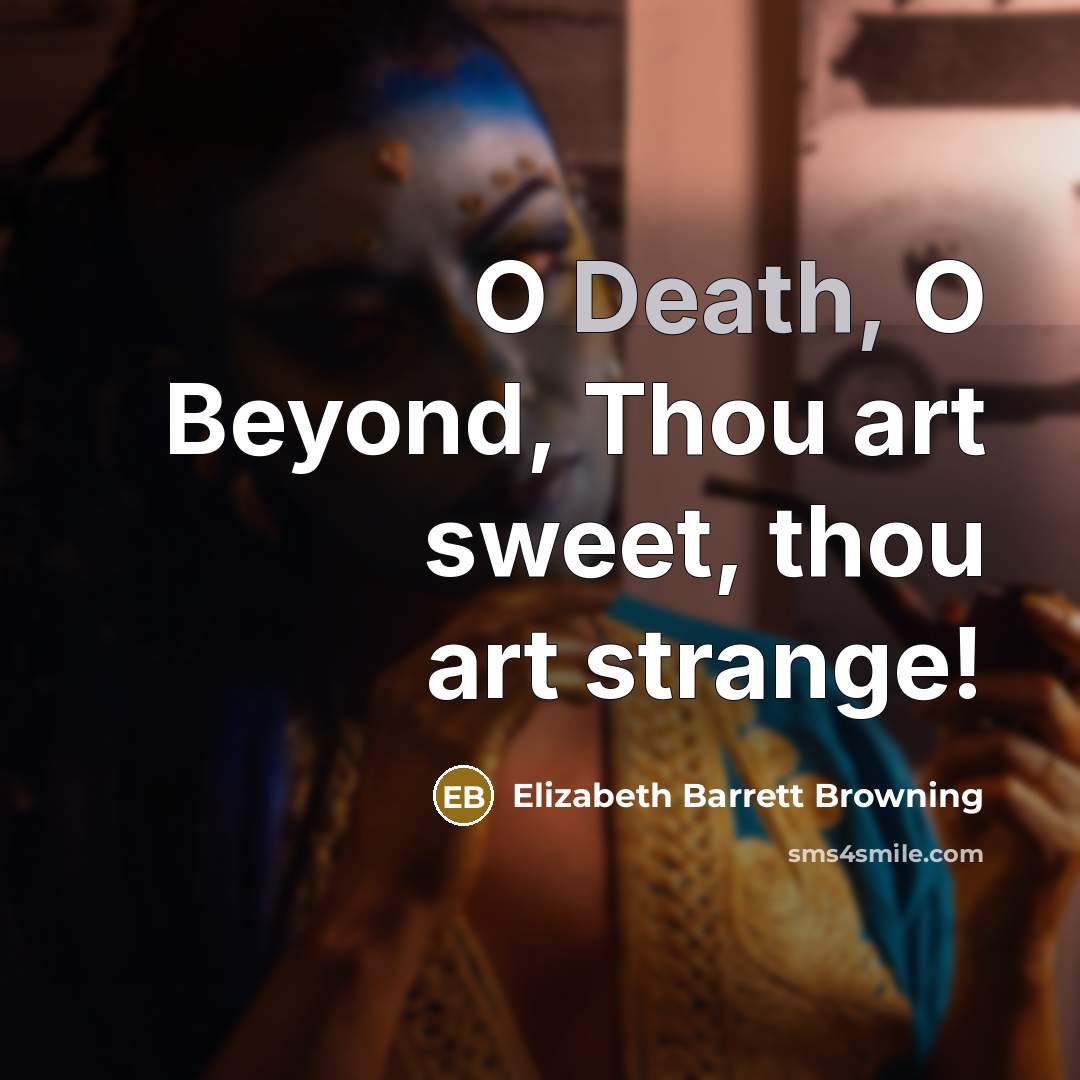 “O Death, O Beyond, Thou art sweet, thou art strange!…” quote by Elizabeth Barrett Browning