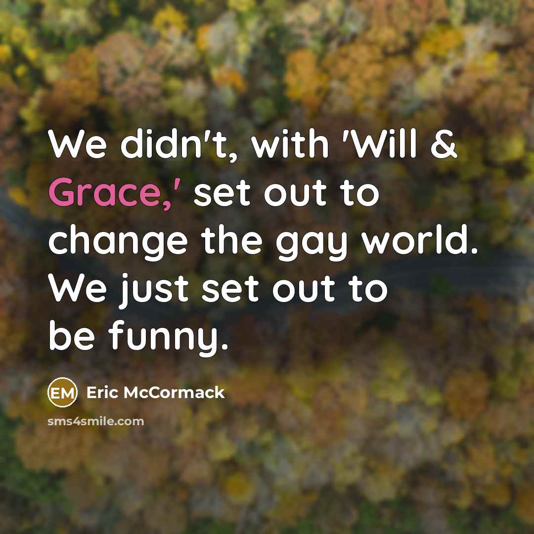 “We didn't, with 'Will & Grace,' set out to change…” quote by Eric McCormack