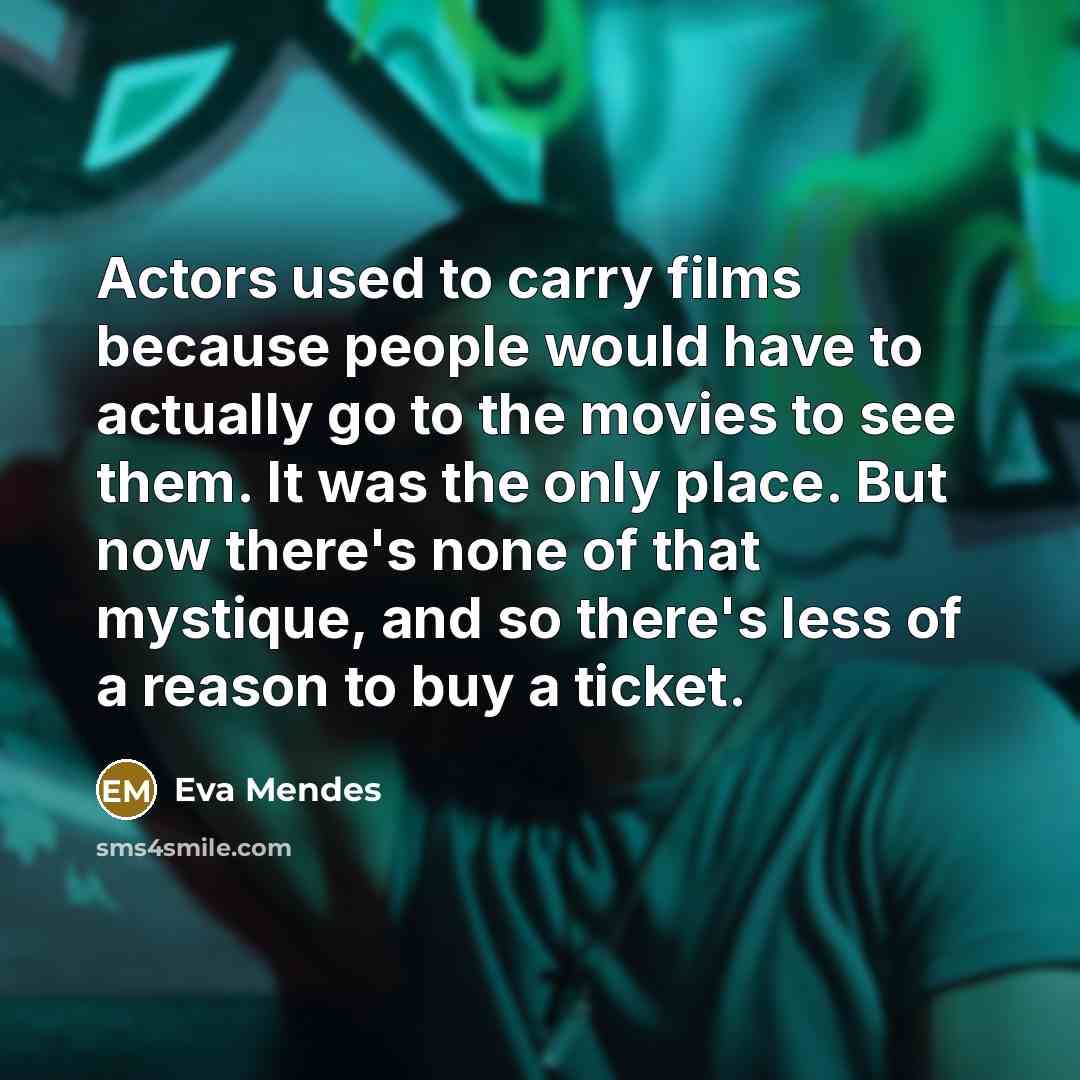 “Actors used to carry films because people would have to…” quote by Eva Mendes