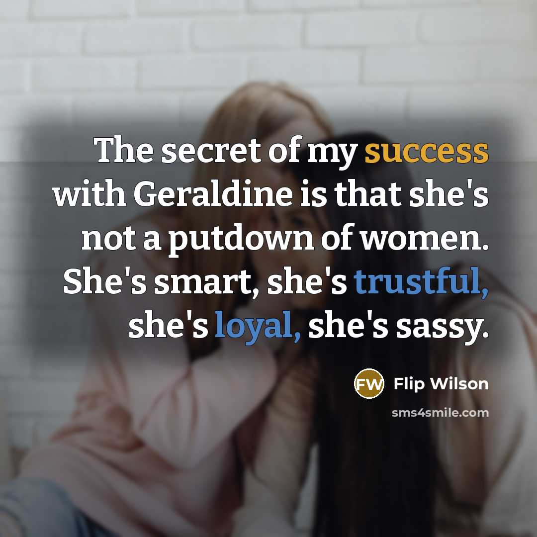 “The secret of my success with Geraldine is that she's…” quote by Flip Wilson