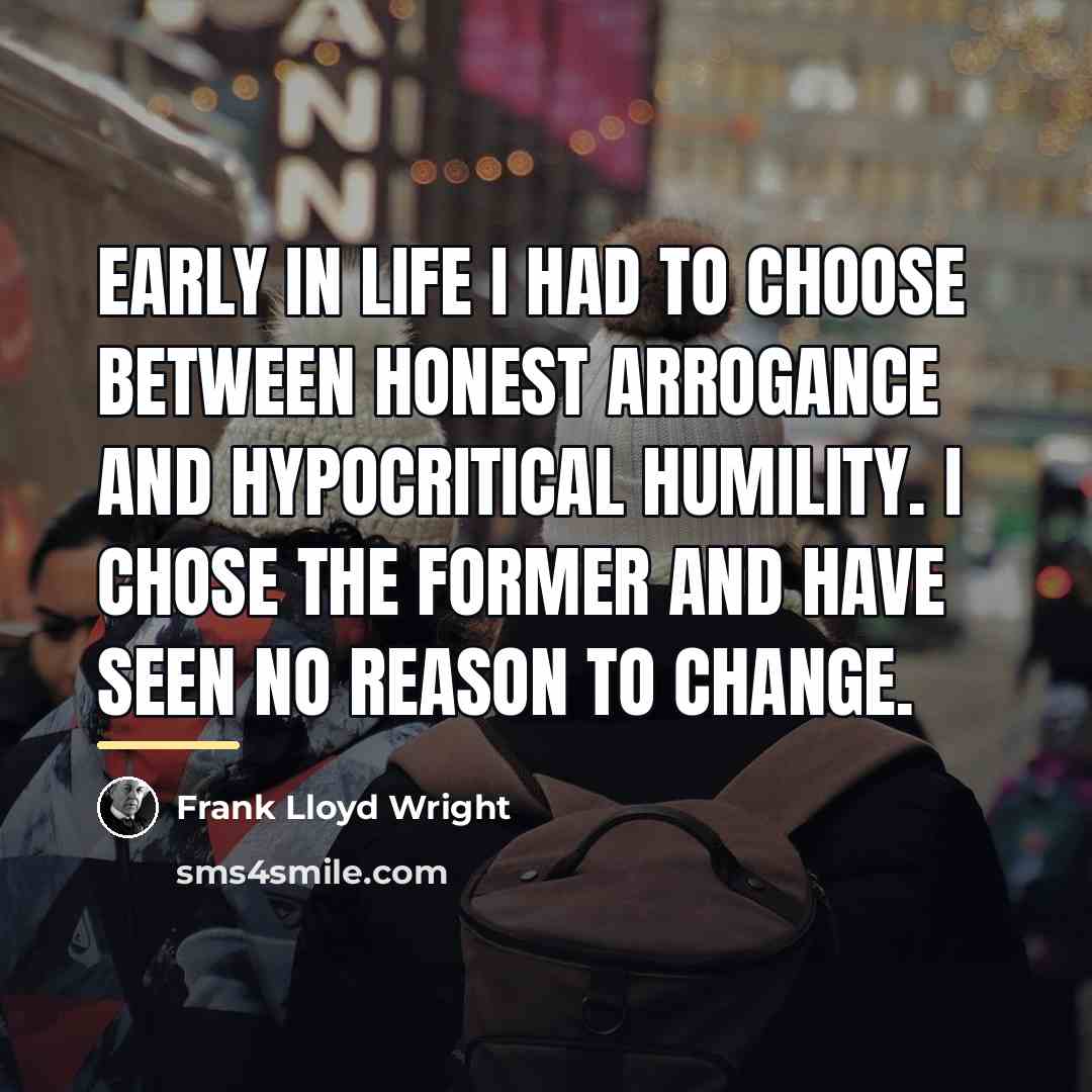 “Early in life I had to choose between honest arrogance…” quote by Frank Lloyd Wright