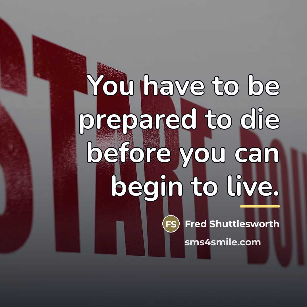 “You have to be prepared to die before you can…” quote by Fred Shuttlesworth