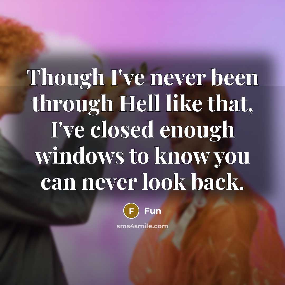 “Though I've never been through Hell like that, I've closed enough windows to know you can never look back.” quote by Fun