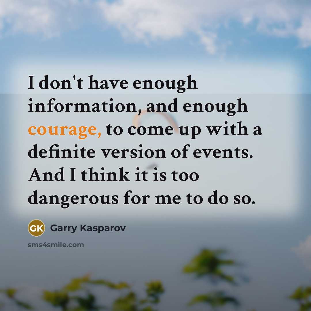 “I don't have enough information, and enough courage, to come…” quote by Garry Kasparov