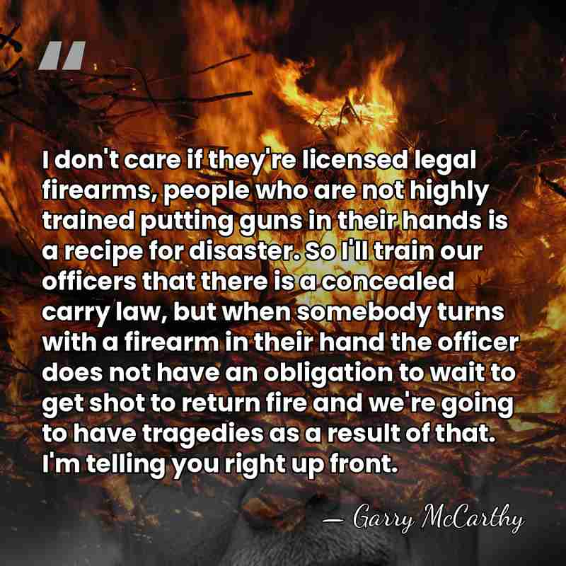 I don't care if they're licensed legal firearms, people who are not&hellip; - Garry McCarthy