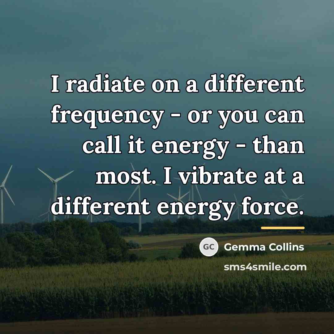 “I radiate on a different frequency - or you can…” quote by Gemma Collins