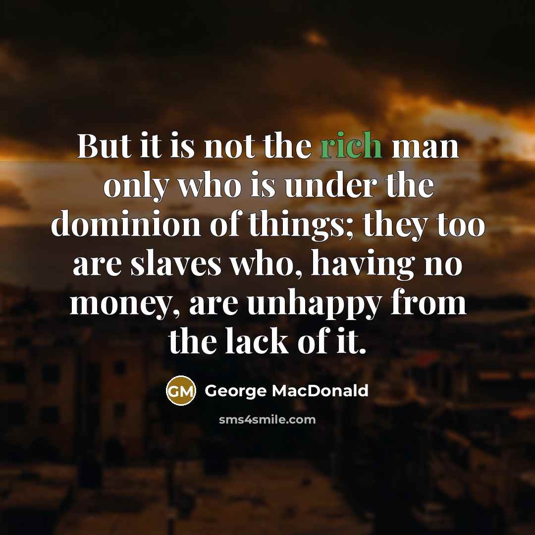 “But it is not the rich man only who is…” quote by George MacDonald