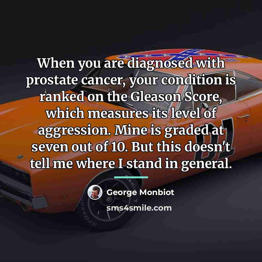 “When you are diagnosed with prostate cancer, your condition is…” quote by George Monbiot