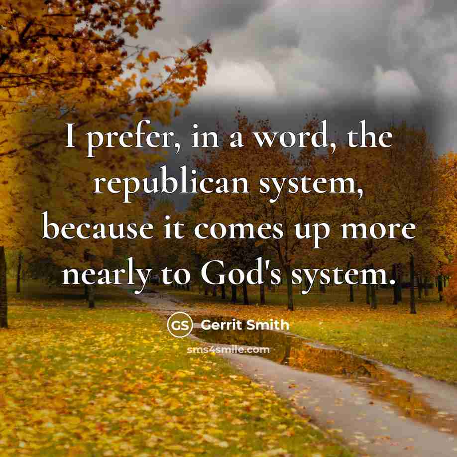 “I prefer, in a word, the republican system, because it…” quote by Gerrit Smith