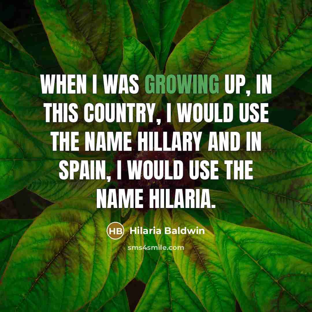 “When I was growing up, in this country, I would…” quote by Hilaria Baldwin