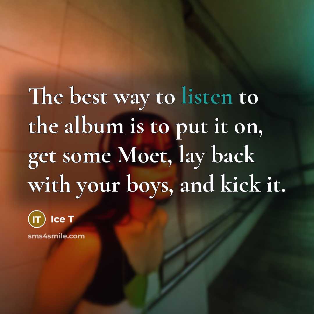 “The best way to listen to the album is to…” quote by Ice T