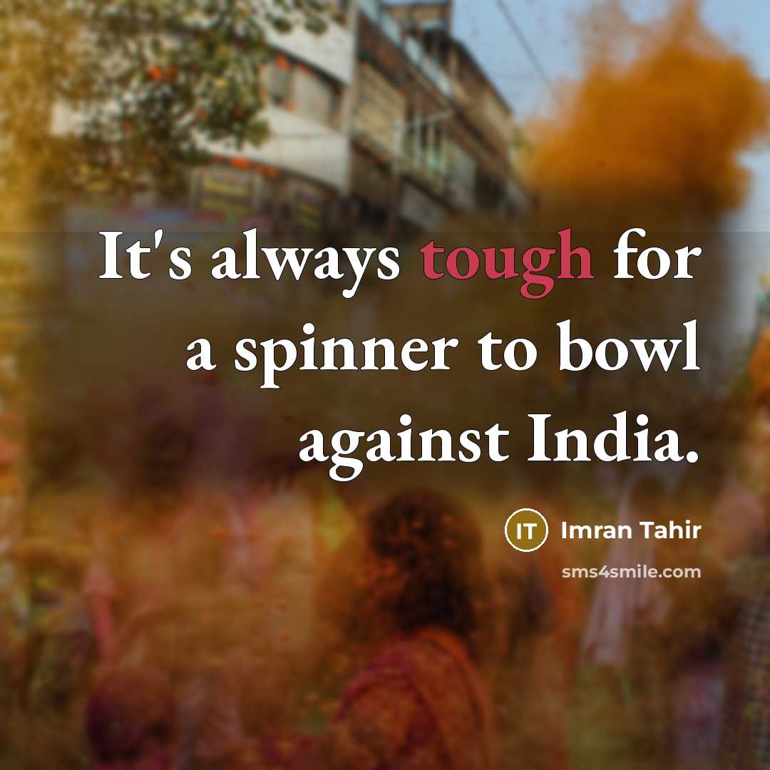 “It's always tough for a spinner to bowl against India.…” quote by Imran Tahir