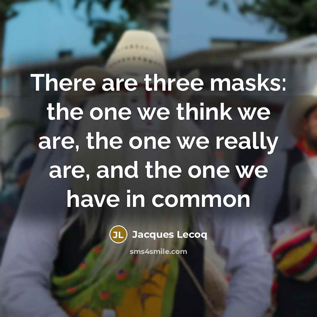 “There are three masks: the one we think we are,…” quote by Jacques Lecoq