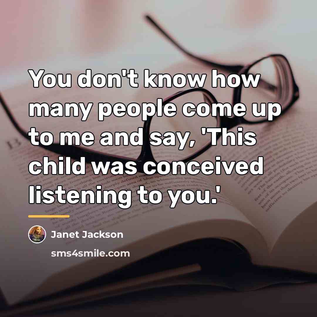 “You don't know how many people come up to me…” quote by Janet Jackson