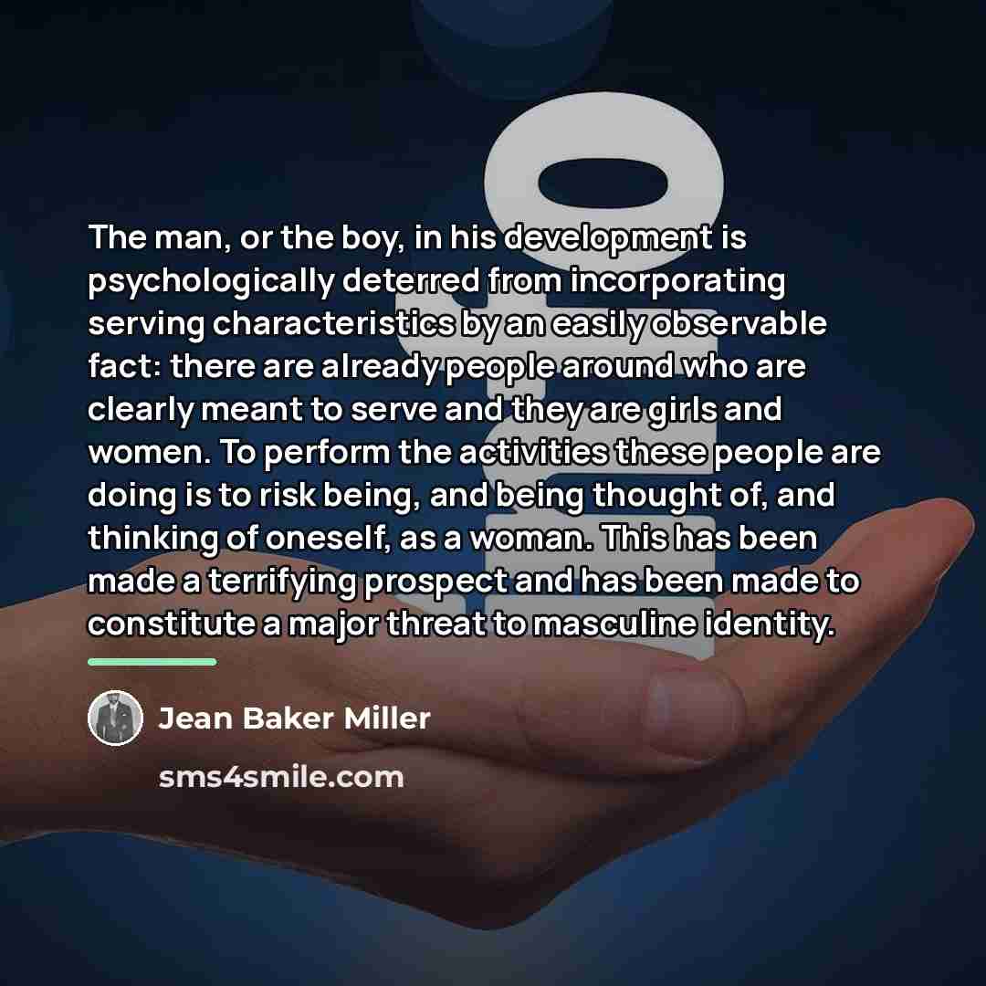 “The man, or the boy, in his development is psychologically…” quote by Jean Baker Miller