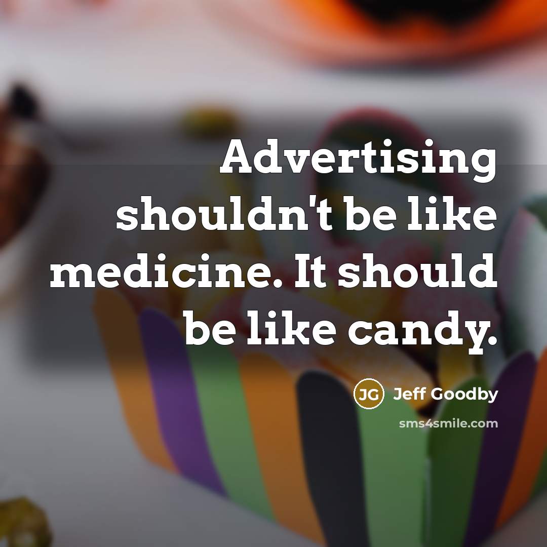 “Advertising shouldn't be like medicine. It should be like candy.…” quote by Jeff Goodby
