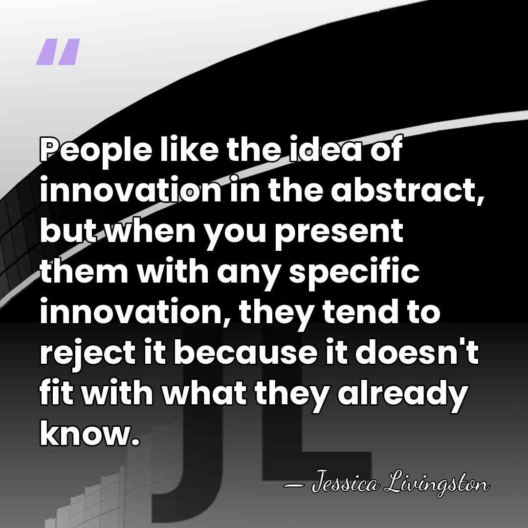 People like the idea of innovation in the abstract, but when you&hellip; - Jessica Livingston