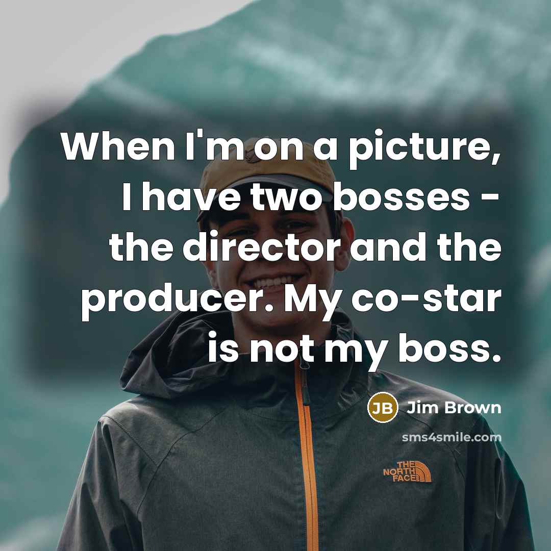 “When I'm on a picture, I have two bosses -…” quote by Jim Brown