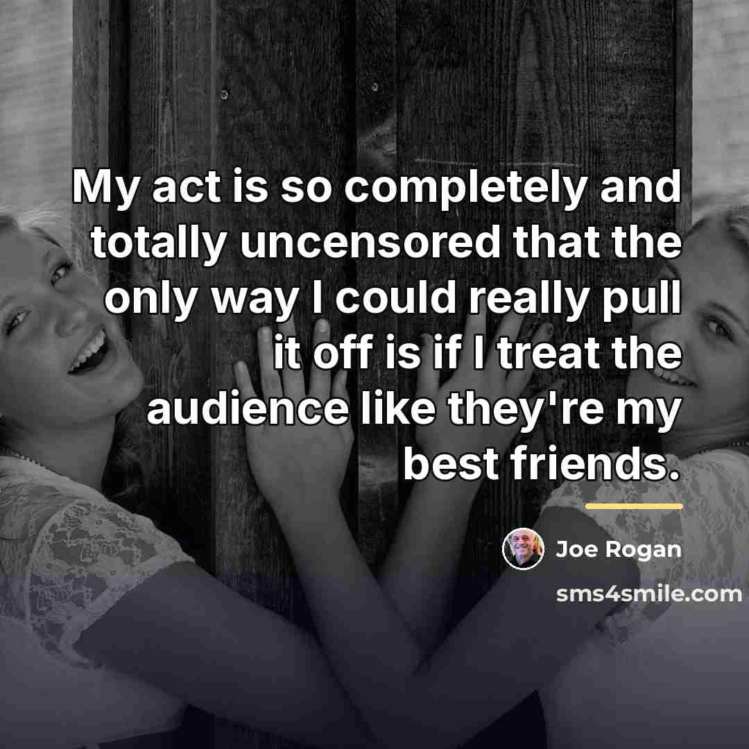 “My act is so completely and totally uncensored that the…” quote by Joe Rogan