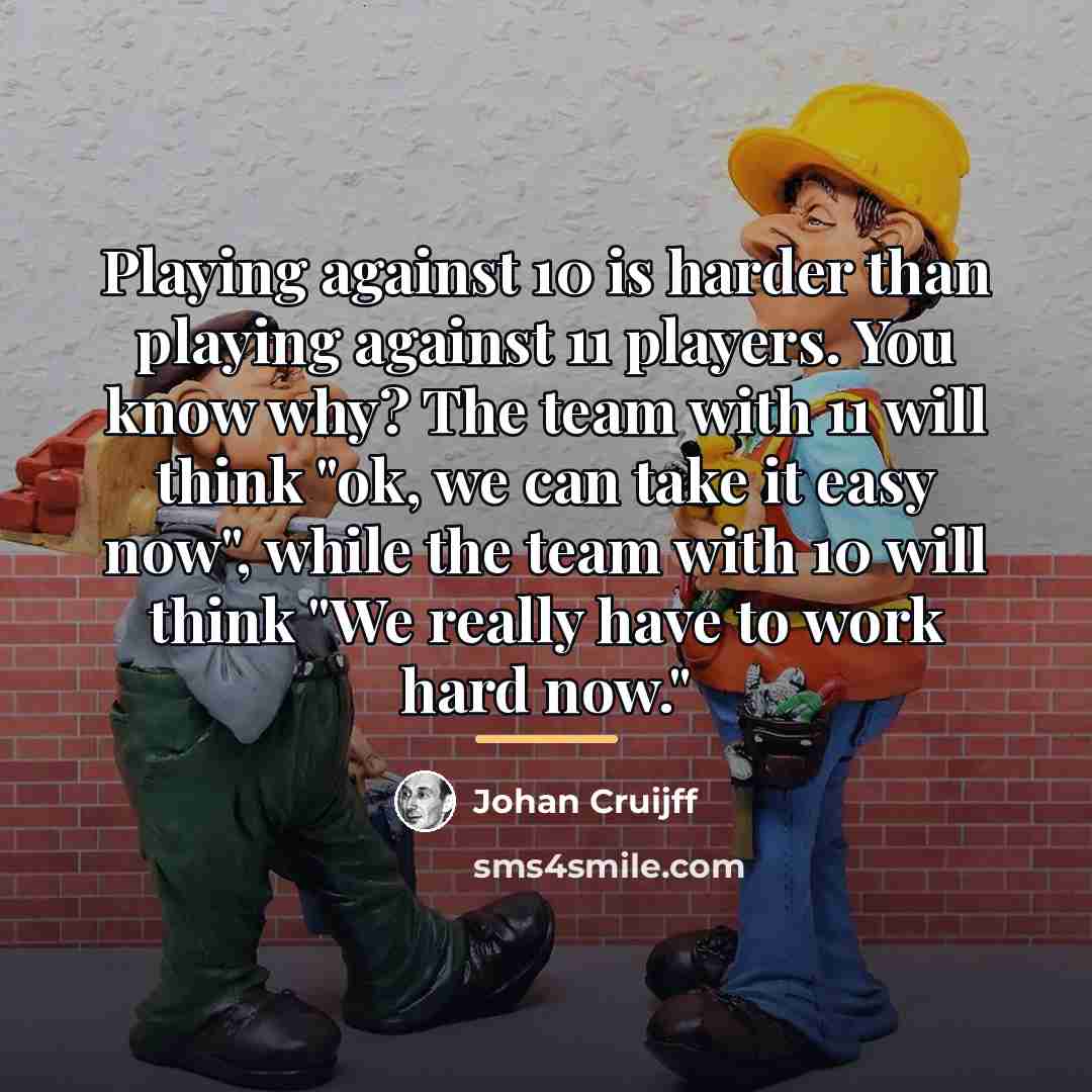 “Playing against 10 is harder than playing against 11 players.…” quote by Johan Cruijff