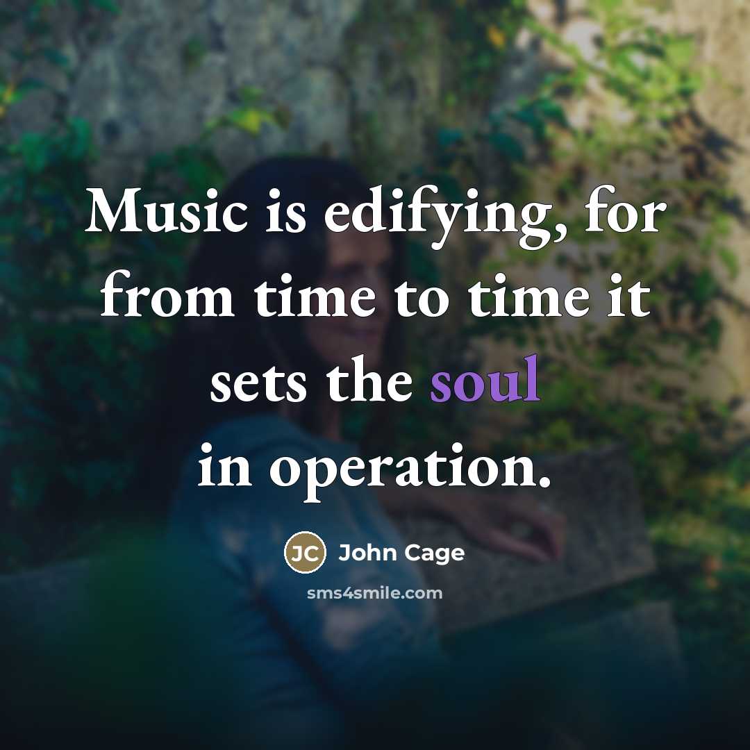 “Music is edifying, for from time to time it sets…” quote by John Cage