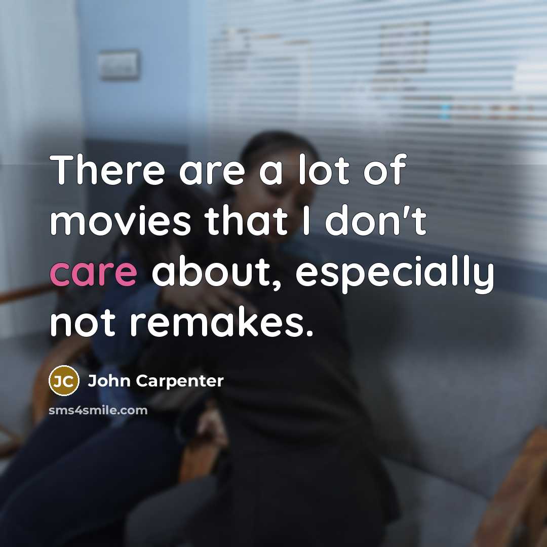 “There are a lot of movies that I don't care…” quote by John Carpenter