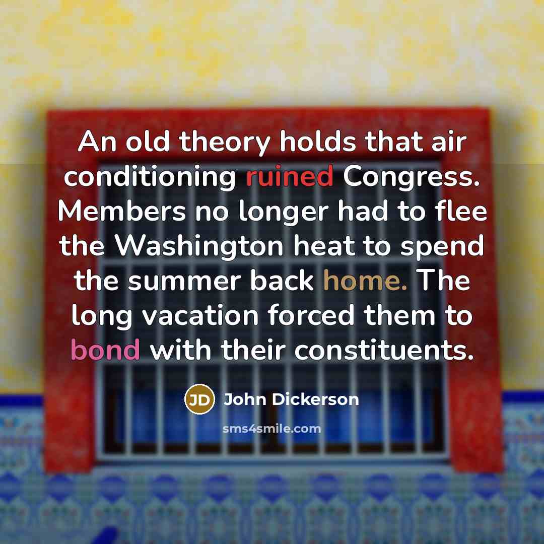 “An old theory holds that air conditioning ruined Congress. Members…” quote by John Dickerson