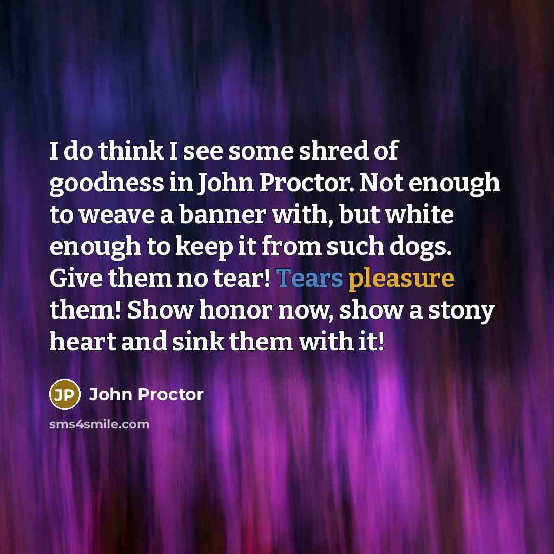 “I do think I see some shred of goodness in…” quote by John Proctor