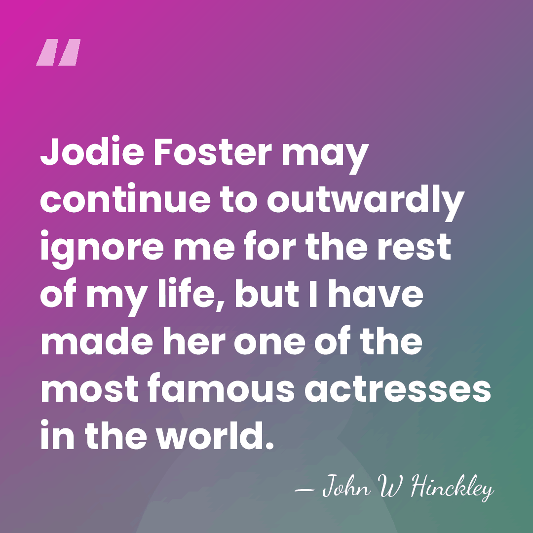 Jodie Foster may continue to outwardly ignore me for the rest of&hellip; - John W Hinckley