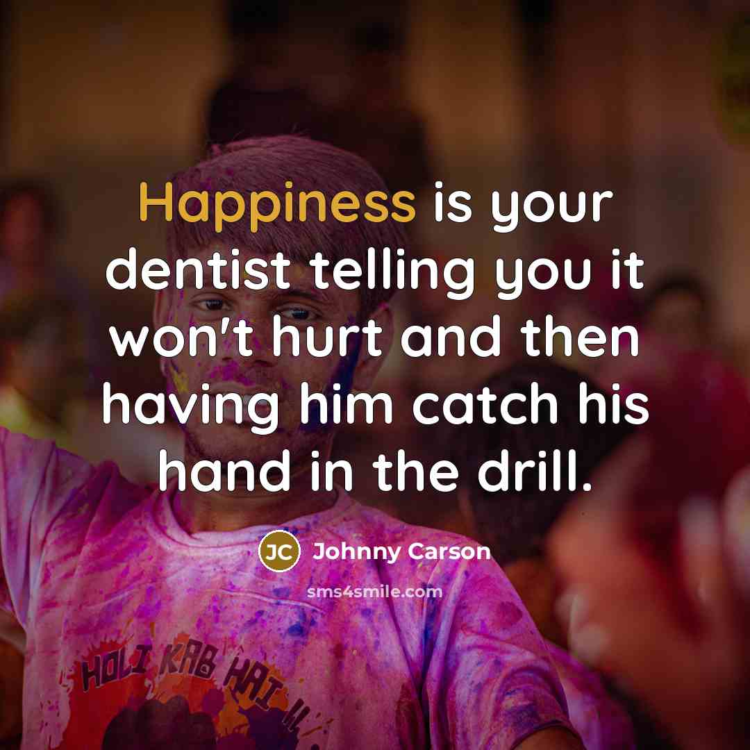 “Happiness is your dentist telling you it won't hurt and…” quote by Johnny Carson