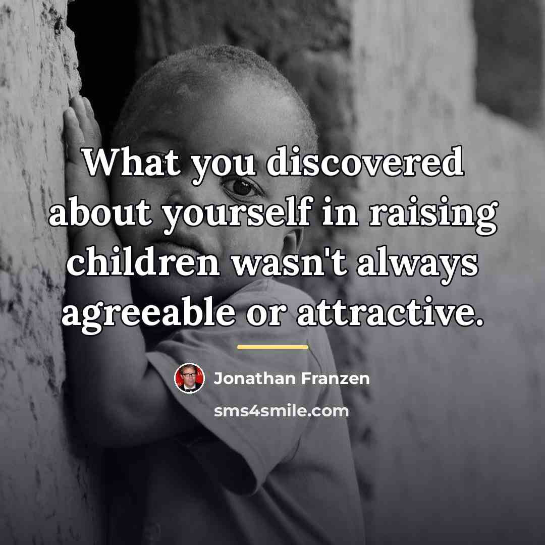 “What you discovered about yourself in raising children wasn't always…” quote by Jonathan Franzen