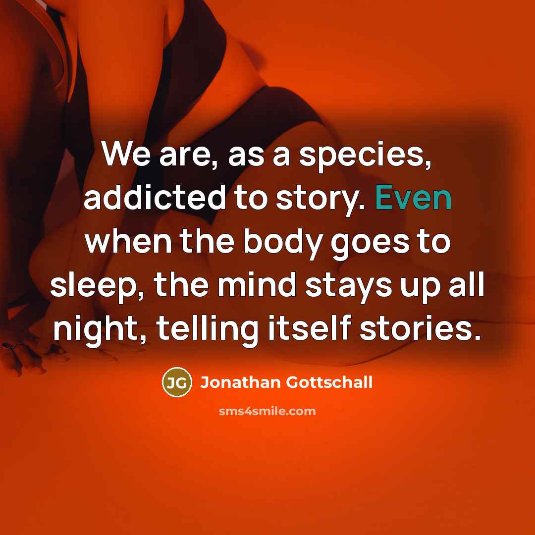 “We are, as a species, addicted to story. Even when…” quote by Jonathan Gottschall