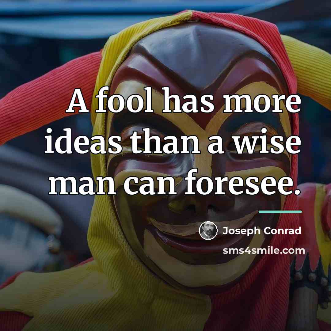 “A fool has more ideas than a wise man can…” quote by Joseph Conrad
