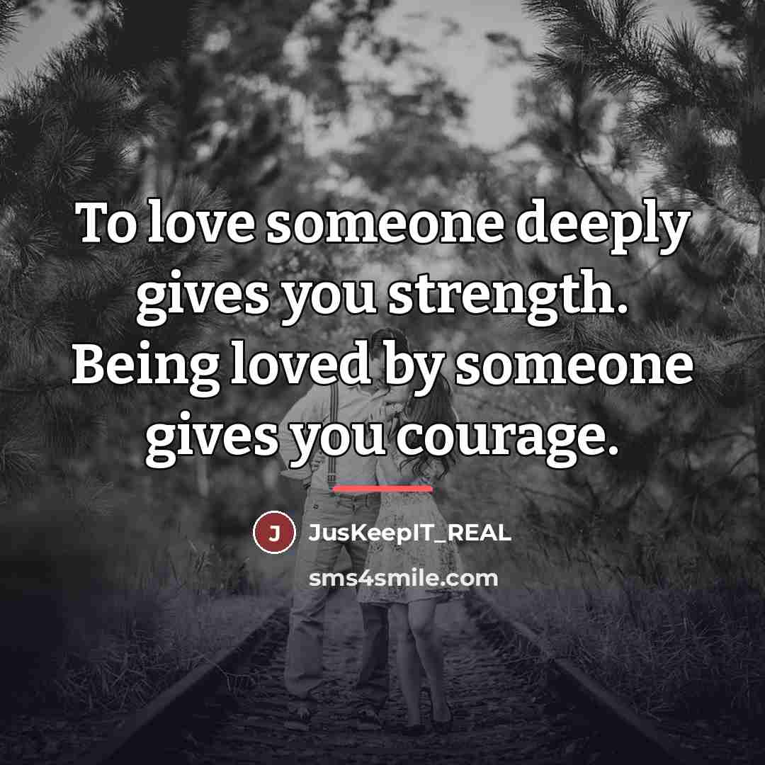 “To love someone deeply gives you strength. Being loved by…” quote by JusKeepIT_REAL