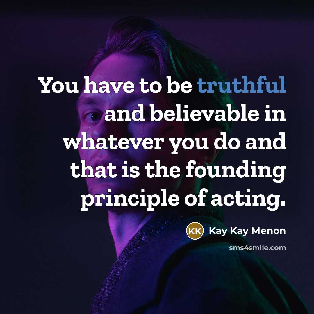 “You have to be truthful and believable in whatever you…” quote by Kay Kay Menon