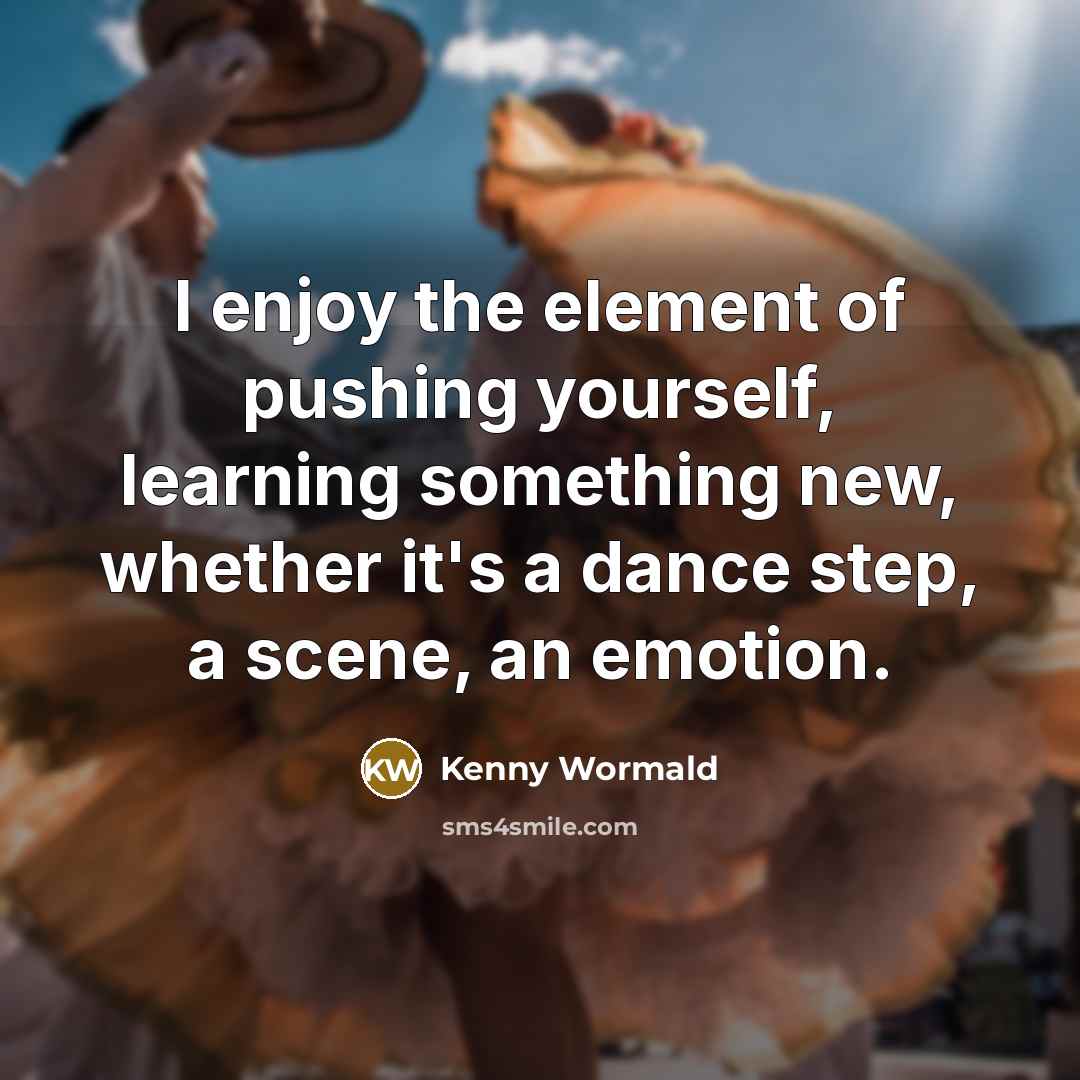 “I enjoy the element of pushing yourself, learning something new,…” quote by Kenny Wormald