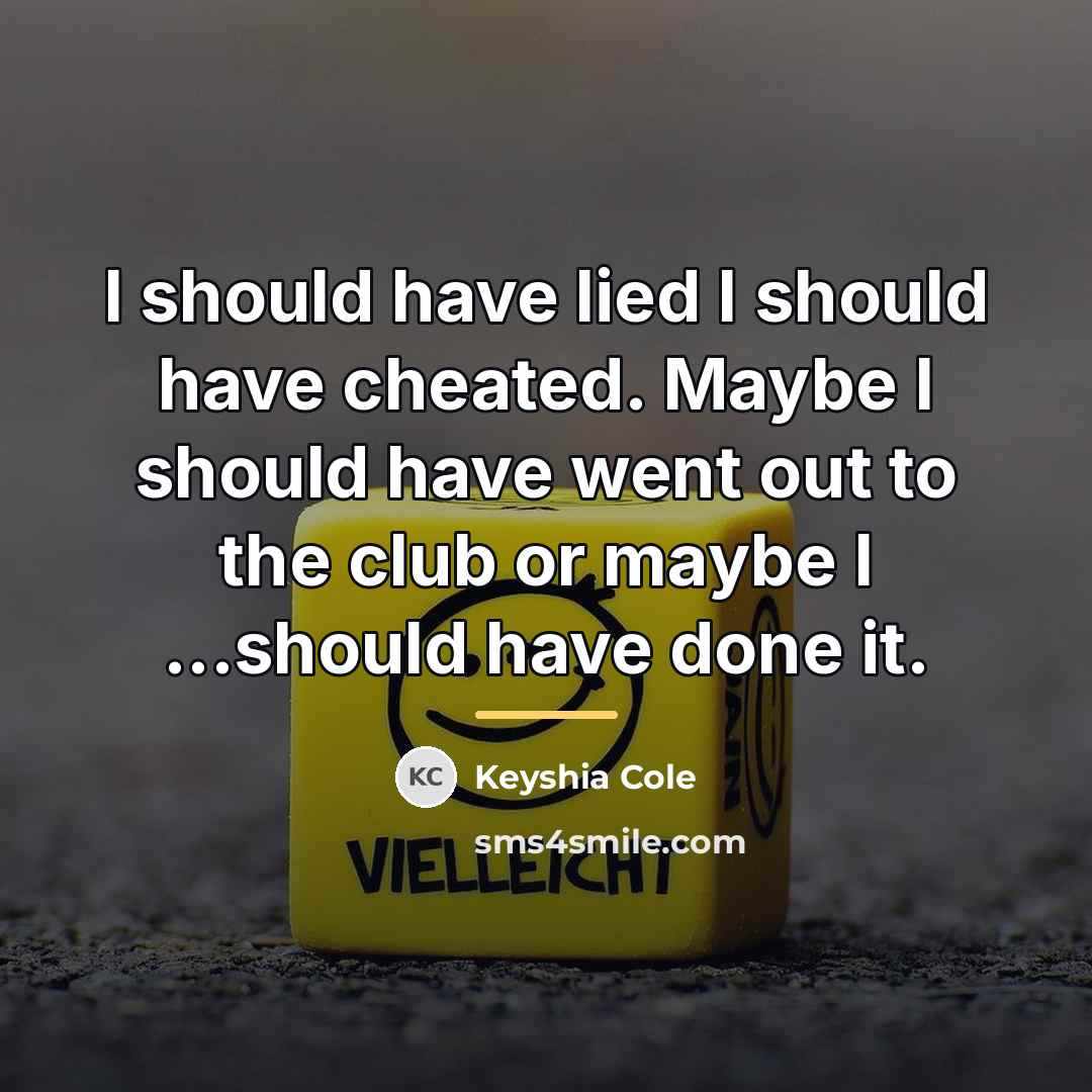 “I should have lied I should have cheated. Maybe I…” quote by Keyshia Cole