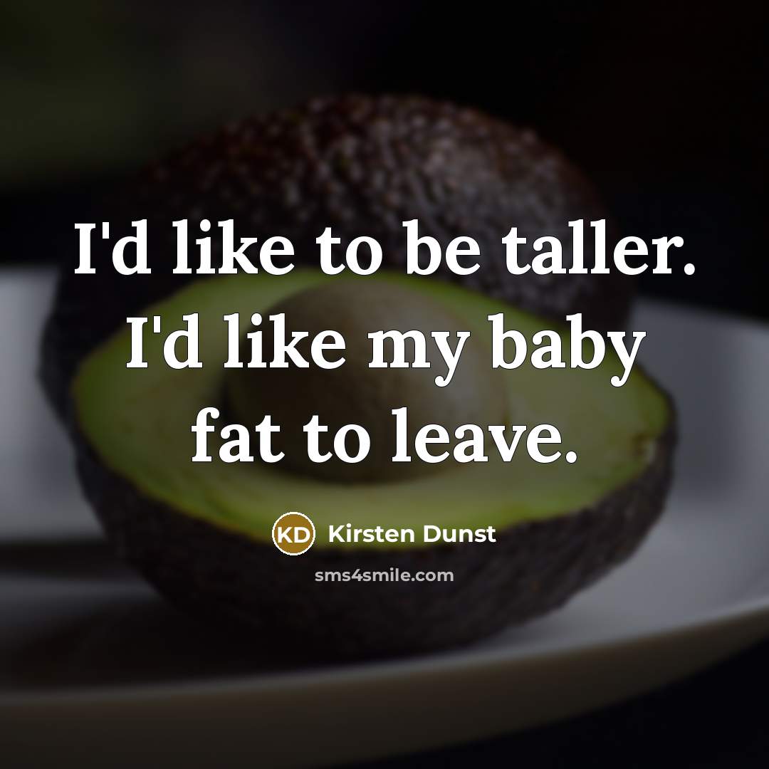 “I'd like to be taller. I'd like my baby fat…” quote by Kirsten Dunst