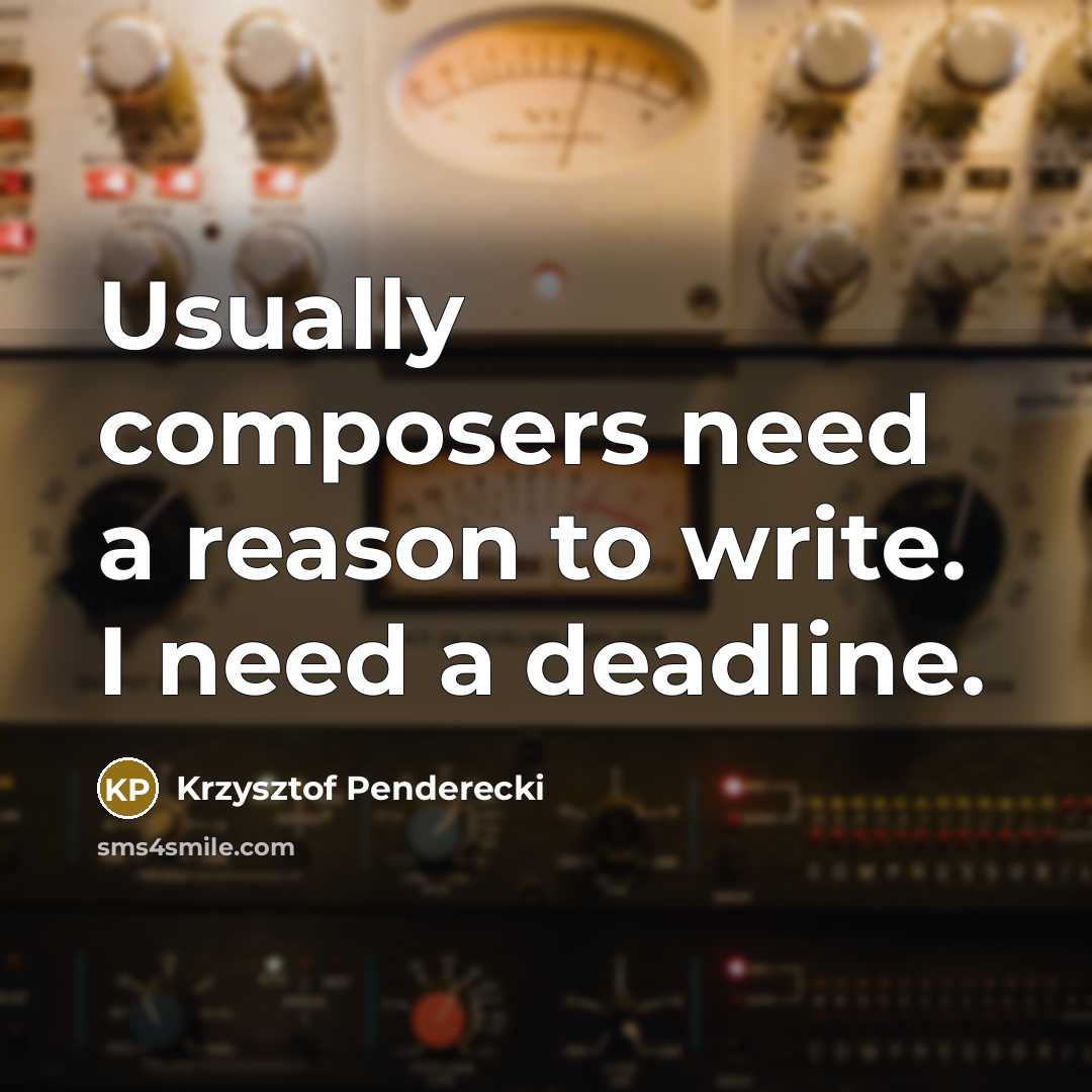 “Usually composers need a reason to write. I need a…” quote by Krzysztof Penderecki